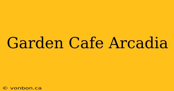 Garden Cafe Arcadia