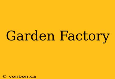 Garden Factory