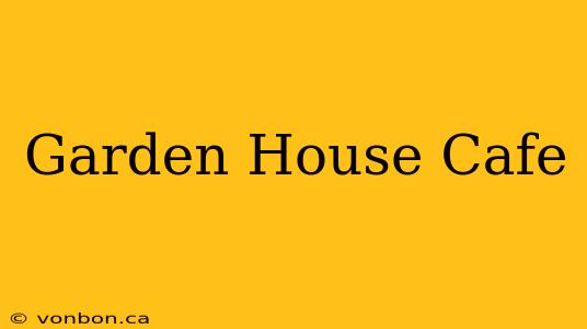 Garden House Cafe