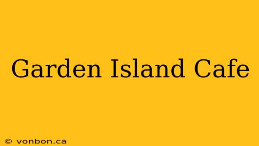 Garden Island Cafe