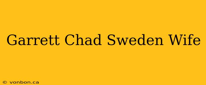 Garrett Chad Sweden Wife