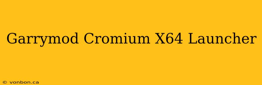 Garrymod Cromium X64 Launcher