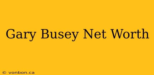 Gary Busey Net Worth