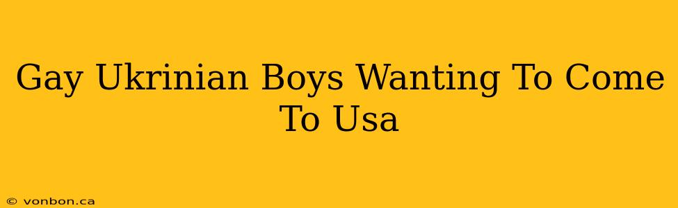 Gay Ukrinian Boys Wanting To Come To Usa