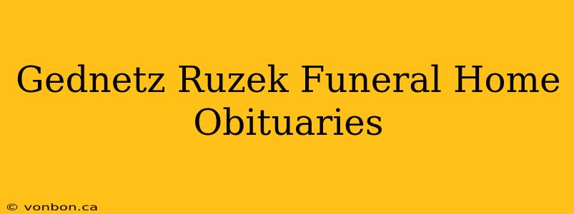 Gednetz Ruzek Funeral Home Obituaries