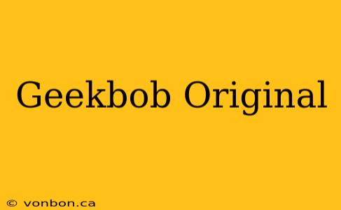 Geekbob Original