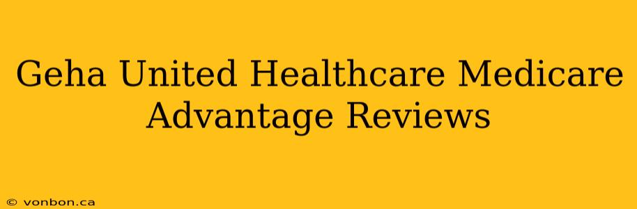 Geha United Healthcare Medicare Advantage Reviews