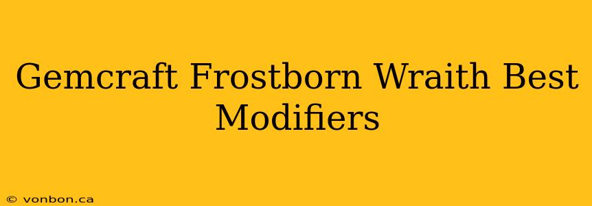 Gemcraft Frostborn Wraith Best Modifiers