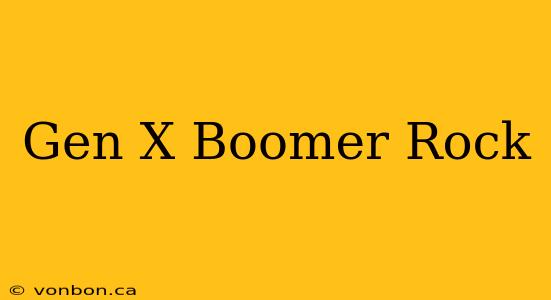 Gen X Boomer Rock