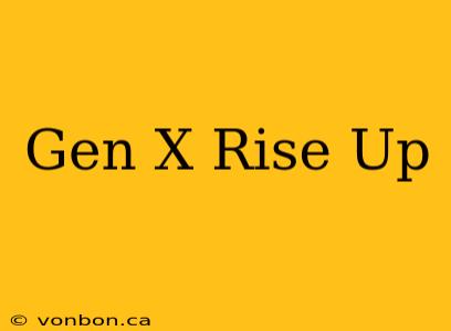 Gen X Rise Up