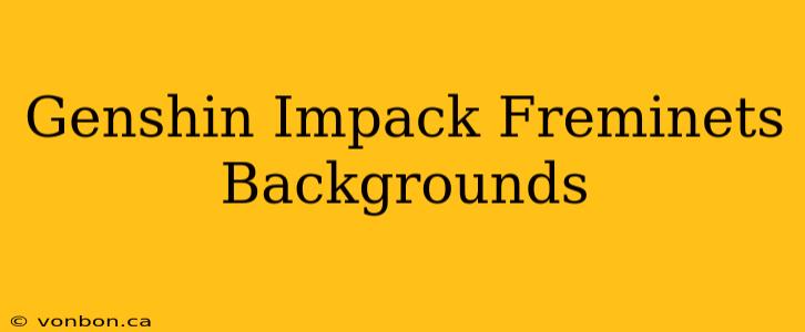 Genshin Impack Freminets Backgrounds