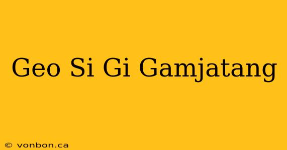 Geo Si Gi Gamjatang