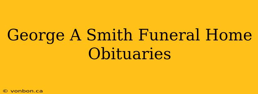 George A Smith Funeral Home Obituaries