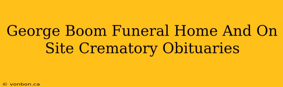 George Boom Funeral Home And On Site Crematory Obituaries