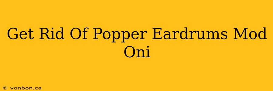 Get Rid Of Popper Eardrums Mod Oni