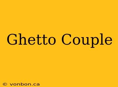 Ghetto Couple