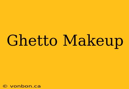 Ghetto Makeup