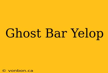 Ghost Bar Yelop