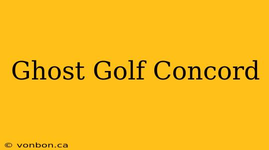 Ghost Golf Concord