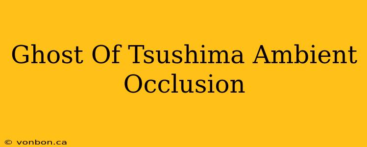 Ghost Of Tsushima Ambient Occlusion