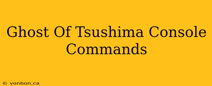 Ghost Of Tsushima Console Commands