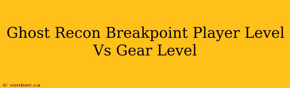 Ghost Recon Breakpoint Player Level Vs Gear Level