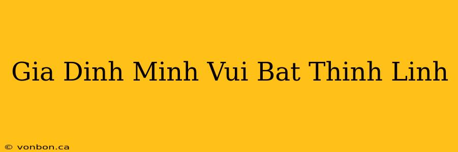 Gia Dinh Minh Vui Bat Thinh Linh