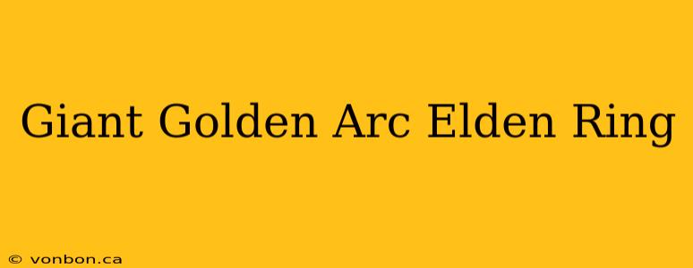 Giant Golden Arc Elden Ring