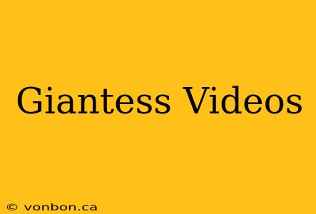 Giantess Videos