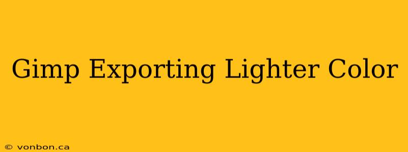 Gimp Exporting Lighter Color