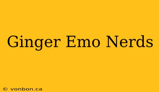 Ginger Emo Nerds