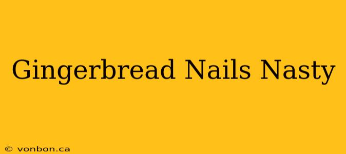 Gingerbread Nails Nasty