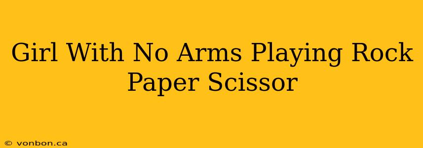 Girl With No Arms Playing Rock Paper Scissor