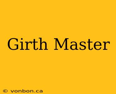 Girth Master