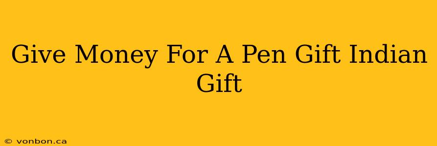 Give Money For A Pen Gift Indian Gift