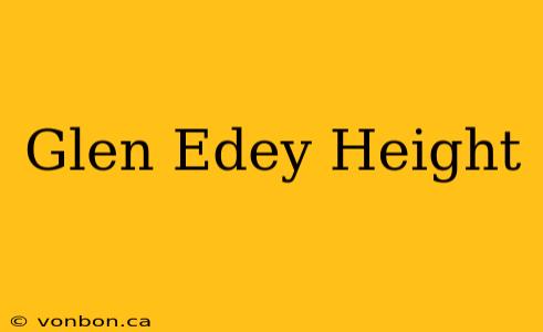 Glen Edey Height