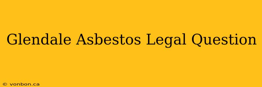 Glendale Asbestos Legal Question