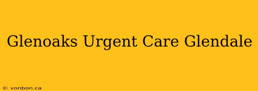 Glenoaks Urgent Care Glendale