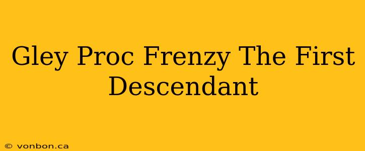 Gley Proc Frenzy The First Descendant