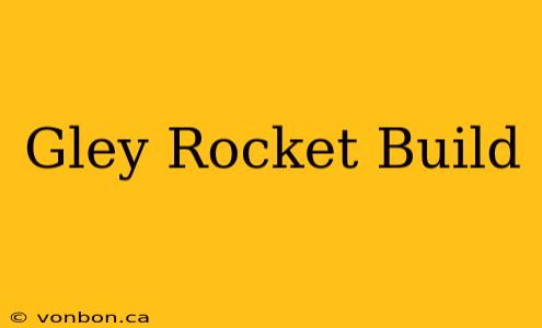 Gley Rocket Build