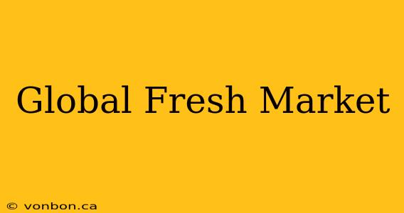 Global Fresh Market