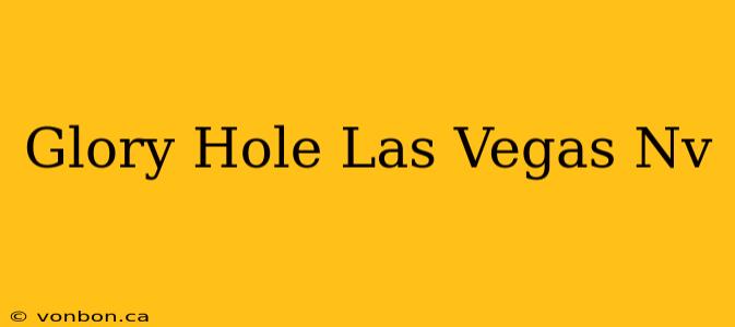 Glory Hole Las Vegas Nv