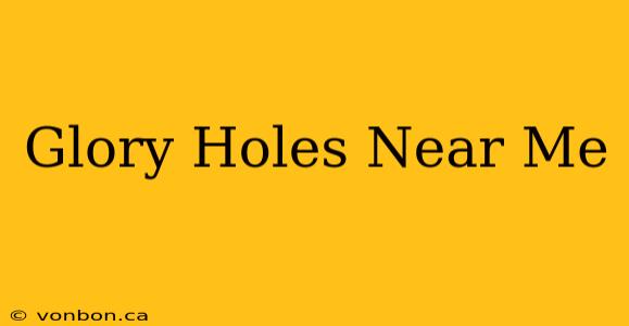 Glory Holes Near Me