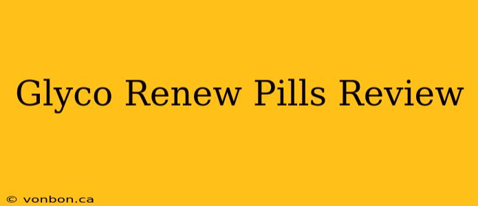 Glyco Renew Pills Review