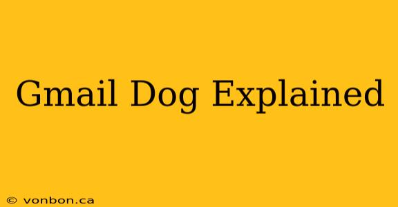 Gmail Dog Explained