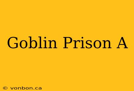 Goblin Prison A