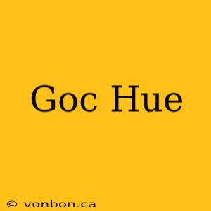 Goc Hue