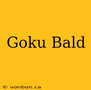 Goku Bald