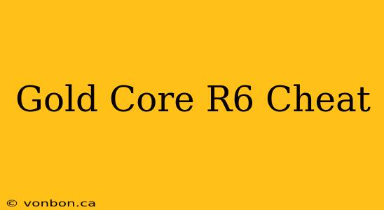 Gold Core R6 Cheat