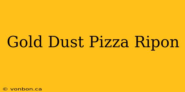 Gold Dust Pizza Ripon